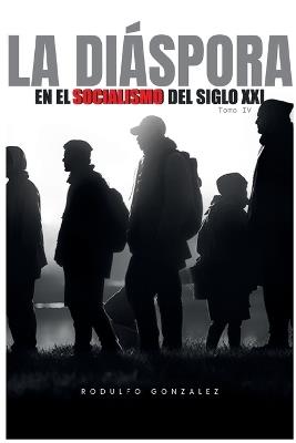 La Diáspora en el Socialismo del Siglo XXI: Tomo IV - Rodulfo Gonzalez - cover