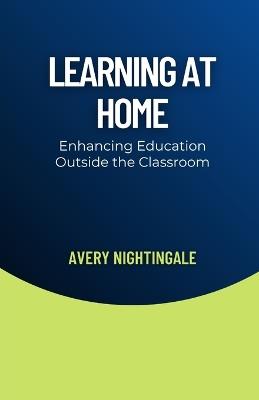Learning at Home: Enhancing Education Outside the Classroom - Avery Nightingale - cover
