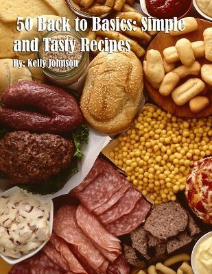 50 Back to Basics: Simple and Tasty Recipes - Kelly Johnson - cover