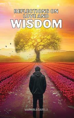 Reflections on Love and Wisdom: Short Essays on a Physician's Journey - Mark Bulgarelli - cover