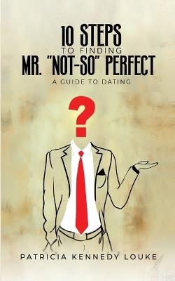 10 Steps To Finding Mr. "Not-So" Perfect - Patricia Kennedy Louke - cover
