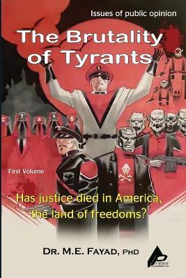 The Brutality of Tyrants: Has Justice Died in America, the Land of Freedom? - M E Fayad - cover