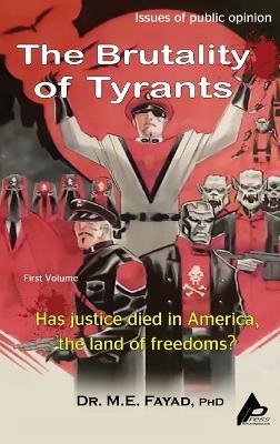 The Brutality of Tyrants: Has Justice Died in America, the Land of Freedom? - M E Fayad - cover