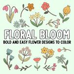 Floral Bloom: Bold and Easy Flower Designs to Color