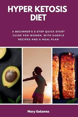 Hyper Ketosis Diet: A Beginner's 5-Step Quick Start Guide for Women, with Sample Recipes and a Meal Plan - Mary Golanna - cover