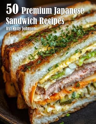 50 Premium Japanese Sandwich Recipes - Kelly Johnson - cover