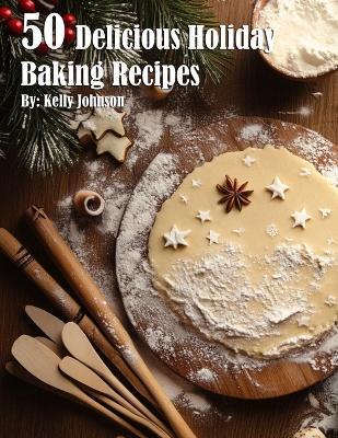 50 Delicious Holiday Baking Recipes - Kelly Johnson - cover