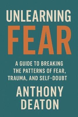Unlearning Fear - Anthony J Deaton - cover