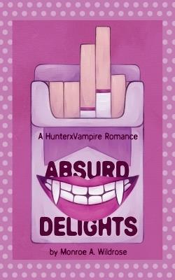 Absurd Delights: A HunterxVampire Novel - Monroe A Wildrose - cover