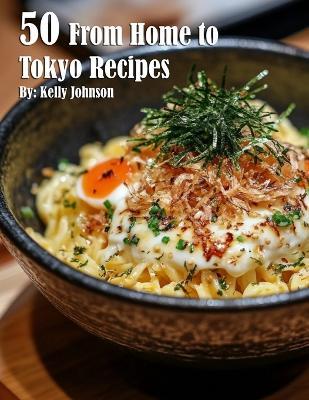 50 From Home to Tokyo Recipes - Kelly Johnson - cover