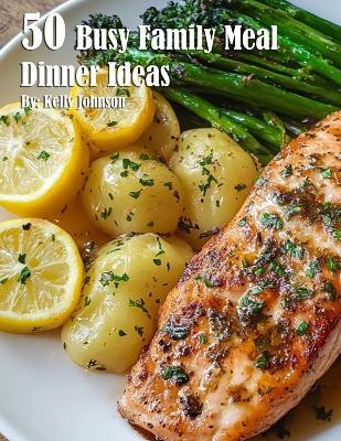50 Busy Family Dinner Meal Ideas - Kelly Johnson - cover