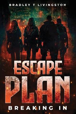 Escape Plan: Breaking In - Bradley T Livingston - cover