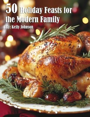 50 Holiday Feasts for the Modern Family - Kelly Johnson - cover