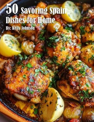 50 Savoring Spain Dishes for Home - Kelly Johnson - cover