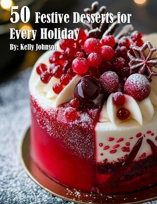 50 Festive Desserts for Every Holiday - Kelly Johnson - cover