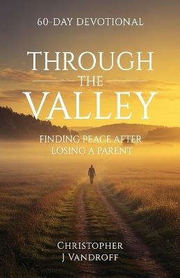 Through the Valley 60-Day Devotional Finding Peace After Losing a Parent - Christopher J Vandroff - cover