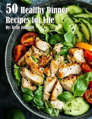 50 Healthy Dinner Recipes for Life - Kelly Johnson - cover