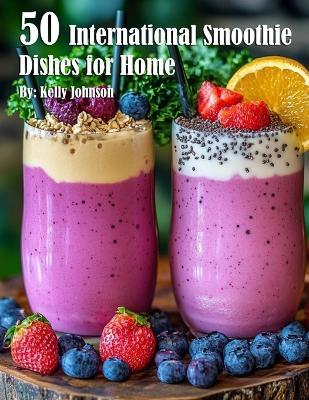 50 International Smoothie Dishes for Home - Kelly Johnson - cover