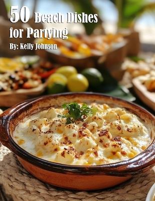 50 Beach Dishes for Partying - Kelly Johnson - cover