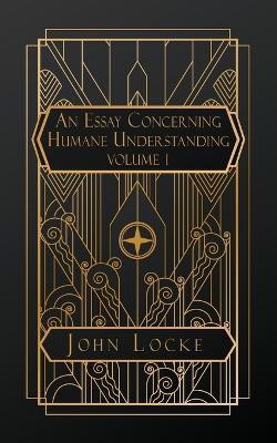 An Essay Concerning Humane Understanding: Volume I - John Locke - cover