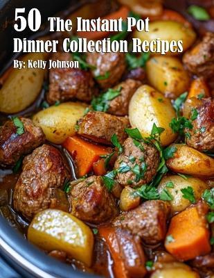50 The Instant Pot Dinner Collection Recipes - Kelly Johnson - cover