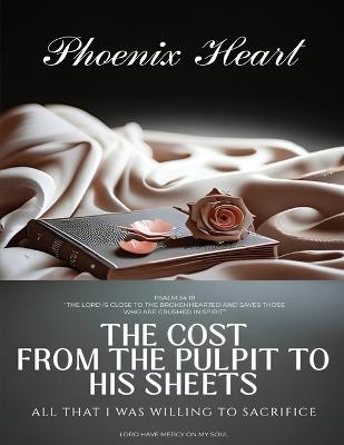 The Cost From The Pulpit To His Sheets: All That I Was Willing To Sacrifice - Phoenix Heart - cover