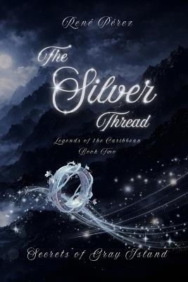The Silver Thread: Secrets of the Gray Island - René Pérez - cover