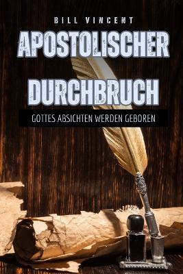 Apostolischer Durchbruch: Gottes Absichten werden geboren - Bill Vincent - cover