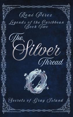 The Silver Thread: Secrets of the Gray Island - René Pérez - cover