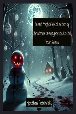 Silent Frights: A Collection of Christmas Creepypastas to Chill Your Bones - Matthew Petchinsky - cover