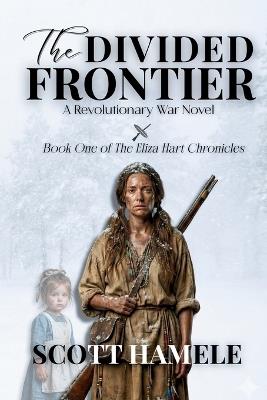 The Frontier Divided: A Revolutionary War Novel - Scott Hamele - cover
