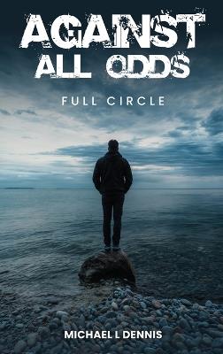 Against All Odds, Full Circle - Michael L Dennis - cover