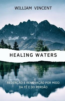 Healing Waters: Redenção e renovação por meio da fé e do perdão - William Vincent - cover