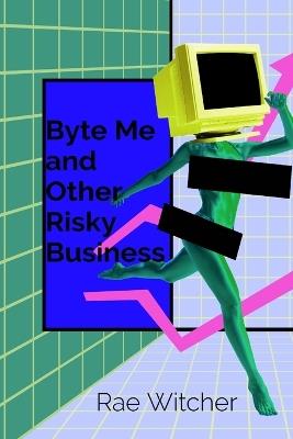 Byte Me and Other Risky Business: Creating a Culture of Cyber Safety - Rae Witcher - cover