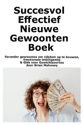Succesvol Effectief Nieuwe Gewoonten Boek: Verander gewoontes om rijkdom op te bouwen, Emotionele intelligentie & Gids voor Gewichtsverlies - Brian Mahoney - cover