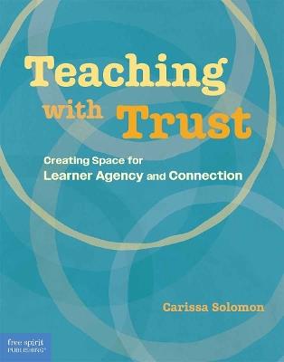 Teaching with Trust: Creating Space for Learner Agency and Connection - Carissa Solomon - cover