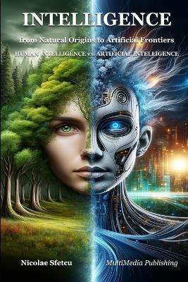 Intelligence, from Natural Origins to Artificial Frontiers: Human Intelligence vs. Artificial Intelligence - Nicolae Sfetcu - cover