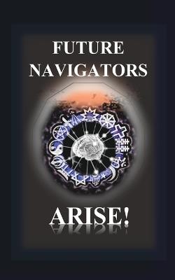Future Navigators Arise - D M Yourtee - cover