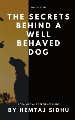 The Secrets Behind a Well Behaved Dog - Hemtaj Sidhu - cover