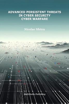 Advanced Persistent Threats in Cybersecurity: Cyber Warfare - Nicolae Sfetcu - cover