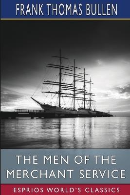 The Men of the Merchant Service (Esprios Classics) - Frank Thomas Bullen - cover