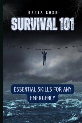 Survival 101: Essential Skills for Any Emergency - Greta Rose - cover