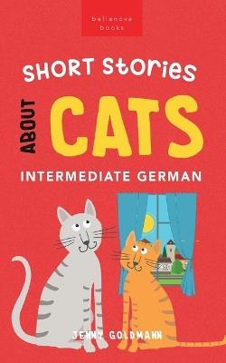 Short Stories about Cats in Intermediate German: 15 Purr-fect Stories for German Learners (B1-B2 CEFR) - Jenny Goldmann - cover