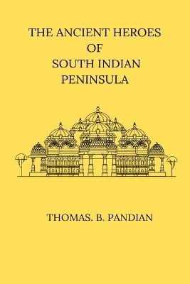 The Ancient Heroes of South Indian Peninsula - Thomas B Pandian - cover