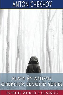 Plays by Anton Chekhov, Second Series (Esprios Classics): Translated by Julius West - Anton Chekhov - cover