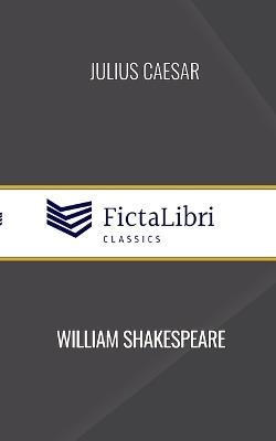 Julius Caesar (FictaLibri Classics) - William Shakespeare - cover
