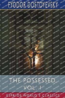 The Possessed, Vol. 1 (Esprios Classics): Or, The Devils - Fyodor Dostoyevsky - cover