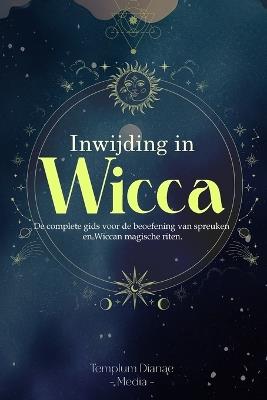 Inwijding in Wicca: De complete gids voor de beoefening van spreuken en Wiccan magische riten - Templum Dianae Media - cover