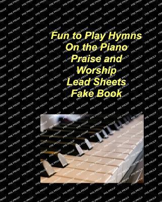 Fun to Play Hymns On The Piano Praise Worship Lead Sheets Fake Book: Piano Lead Sheets Fake Book Chords Lyrics Church Praise Worship - Mary Taylor - cover