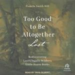 Too Good to Be Altogether Lost